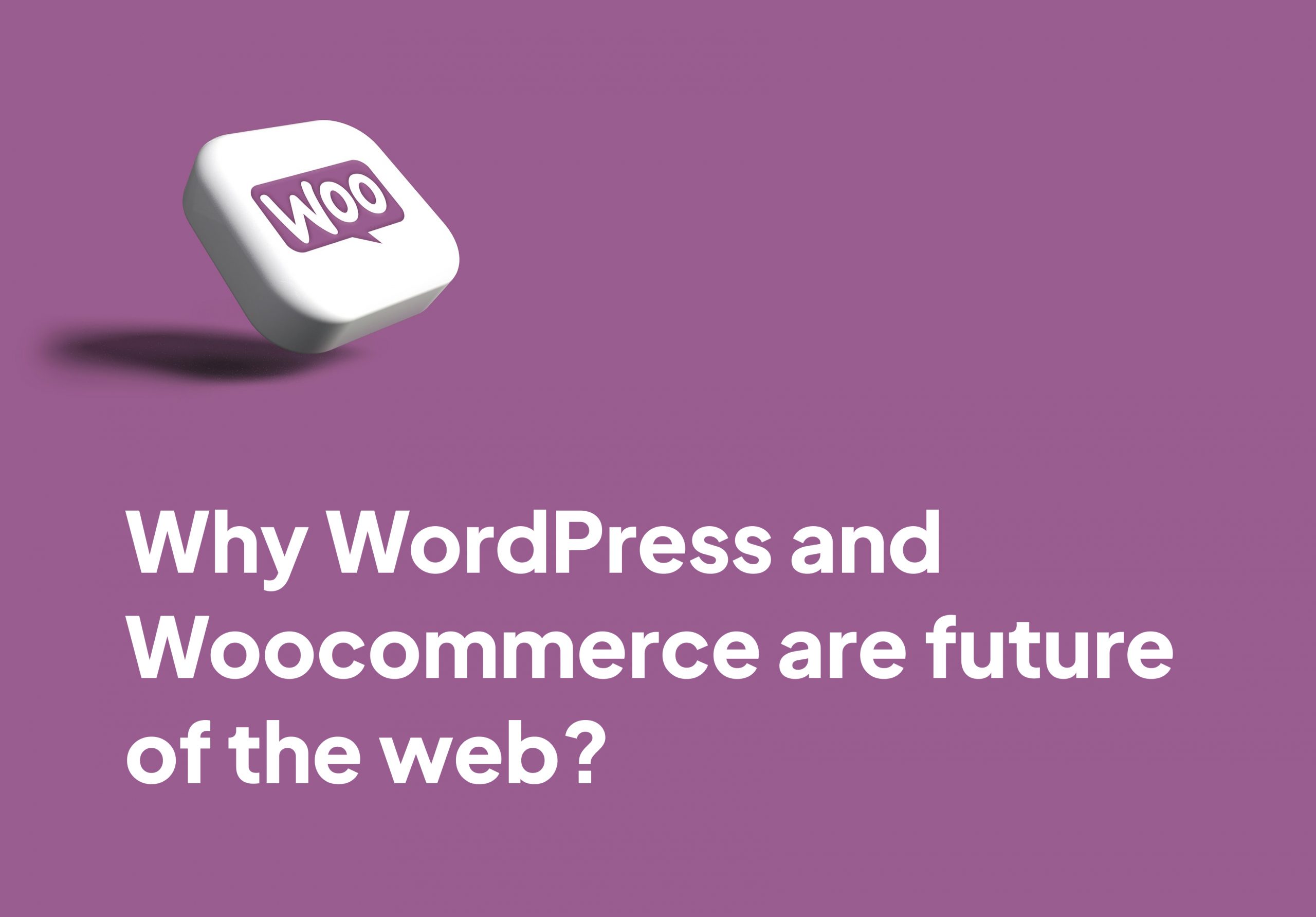 Why WordPress and Woocommerce are future of the web?